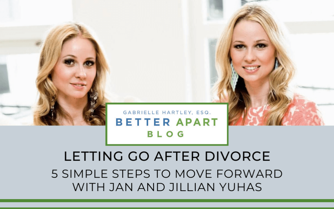 Letting go after divorce - 5 simple steps to move forward with Jan and Jillian Yuhas